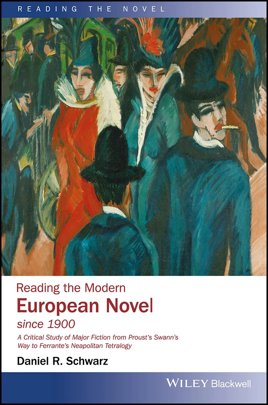 Reading the Modern European Novel since 1900: A Critical Study of Major Fiction from Proust's Swann's Way to Ferrante's Neapolitan Tetralogy (Reading the Novel)