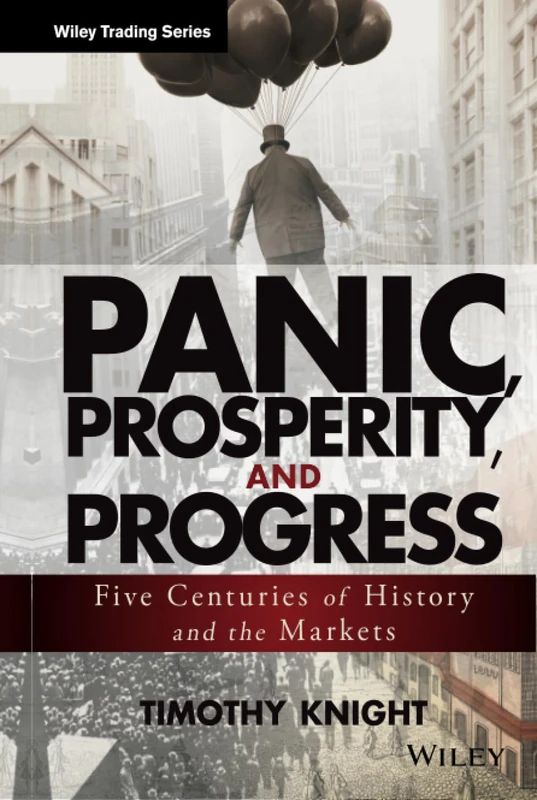 Panic, Prosperity, and Progress: Five Centuries of History and the Markets (Wiley Trading)