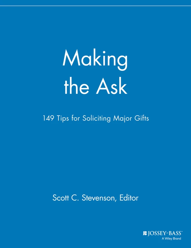 Making the Ask: 149 Tips for Soliciting Major Gifts (The Major Gifts Report)