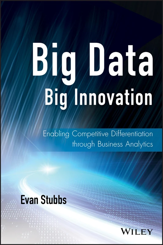 Big Data, Big Innovation: Enabling Competitive Differentiation through Business Analytics (Wiley and SAS Business Series)