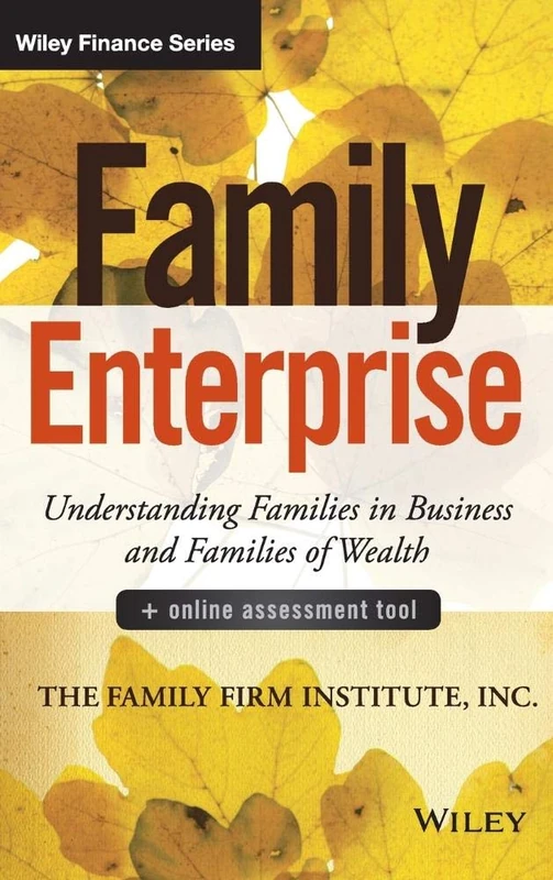 Family Enterprise: Understanding Families in Business and Families of Wealth, + Online Assessment Tool (Wiley Finance)