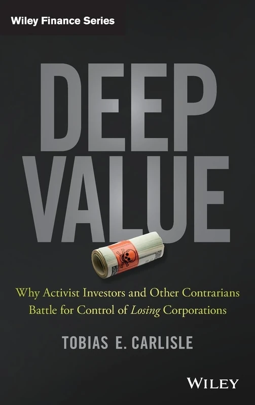 Deep Value: Why Activist Investors and Other Contrarians Battle for Control of Losing Corporations (Wiley Finance)