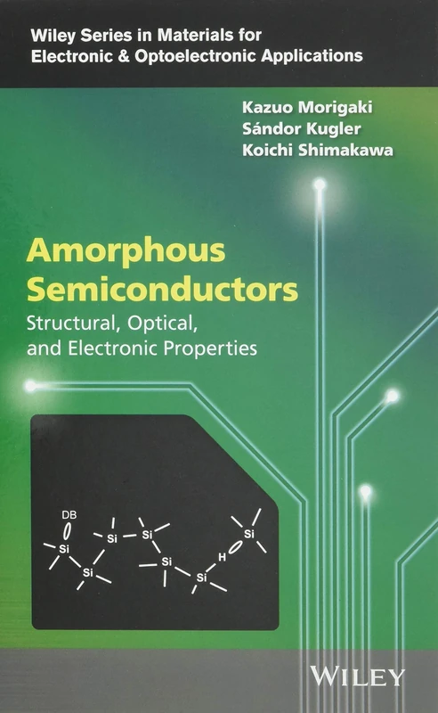Amorphous Semiconductors: Structural, Optical, and Electronic Properties (Wiley Series in Materials for Electronic & Optoelectronic Applications)
