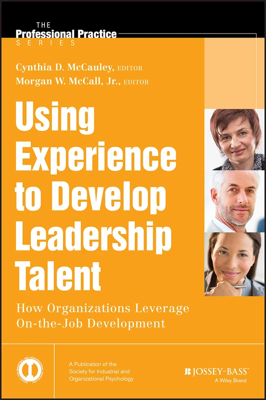 Using Experience to Develop Leadership Talent: How Organizations Leverage On-the-Job Development (J-B SIOP Professional Practice Series)