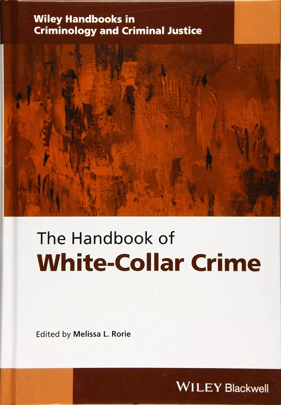 The Handbook of White-Collar Crime (Wiley Handbooks in Criminology and Criminal Justice)