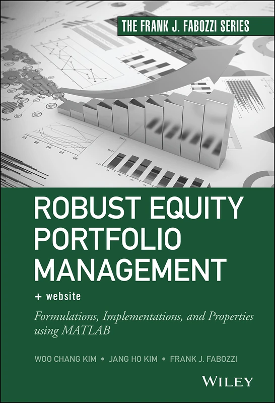 Robust Equity Portfolio Management, + Website: Formulations, Implementations, and Properties using MATLAB (Frank J. Fabozzi Series)