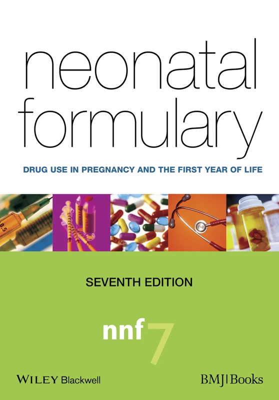 Neonatal Formulary: Drug Use in Pregnancy and the First Year of Life, 7th Edition