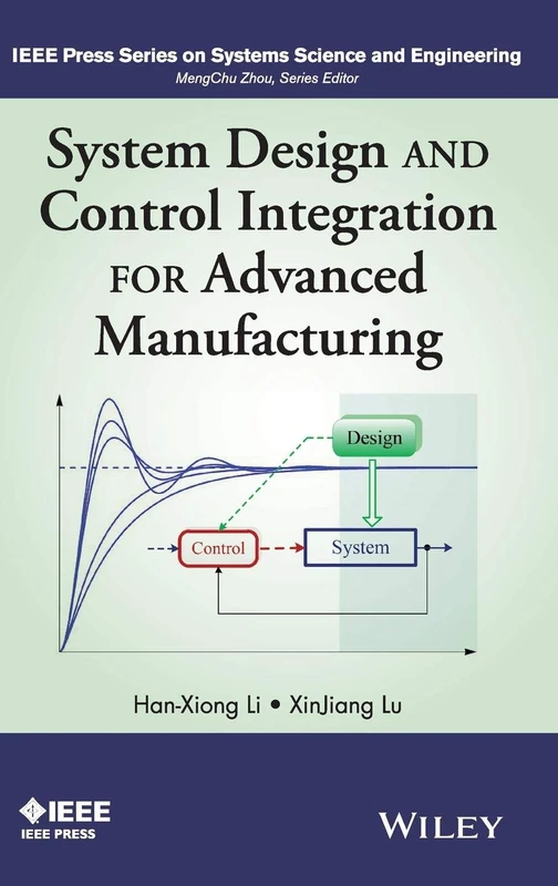 System Design and Control Integration for Advanced Manufacturing (IEEE Press Series on Systems Science and Engineering)