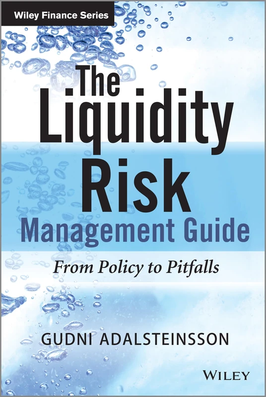 The Liquidity Risk Management Guide: From Policy to Pitfalls (The Wiley Finance Series)
