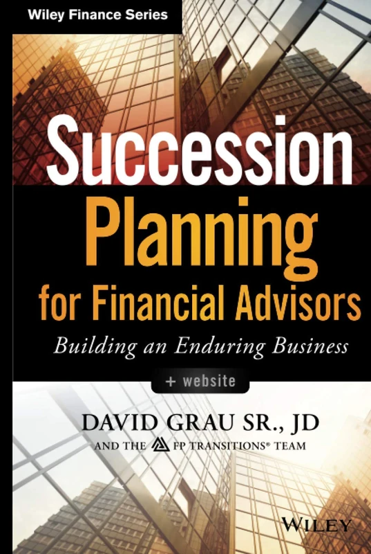 Succession Planning for Financial Advisors: Building an Enduring Business (Wiley Finance)