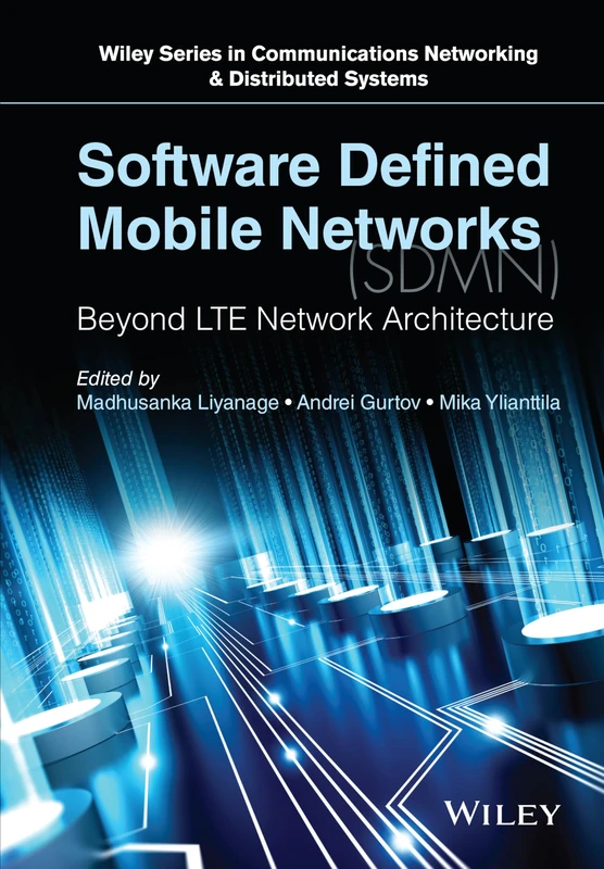 Software Defined Mobile Networks (SDMN): Beyond LTE Network Architecture (Wiley Series on Communications Networking & Distributed Systems)