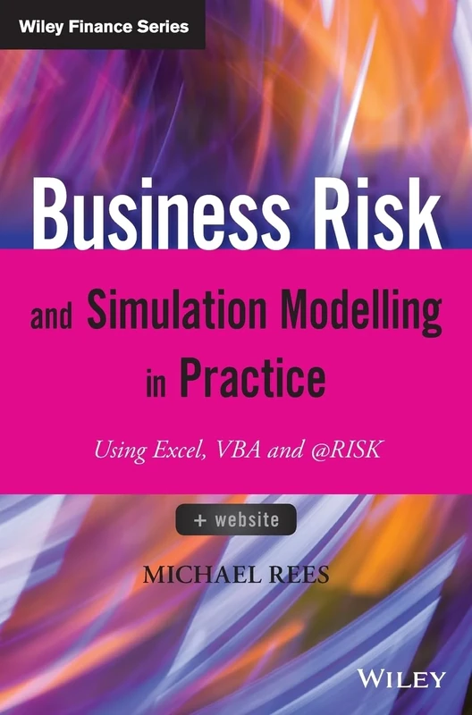 Business Risk and Simulation Modelling in Practice: Using Excel, VBA and @RISK (The Wiley Finance Series)