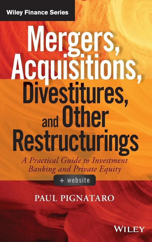 Mergers, Acquisitions, Divestitures, and Other Restructurings, + Website: A Practical Guide to Investment Banking and Private Equity (Wiley Finance)