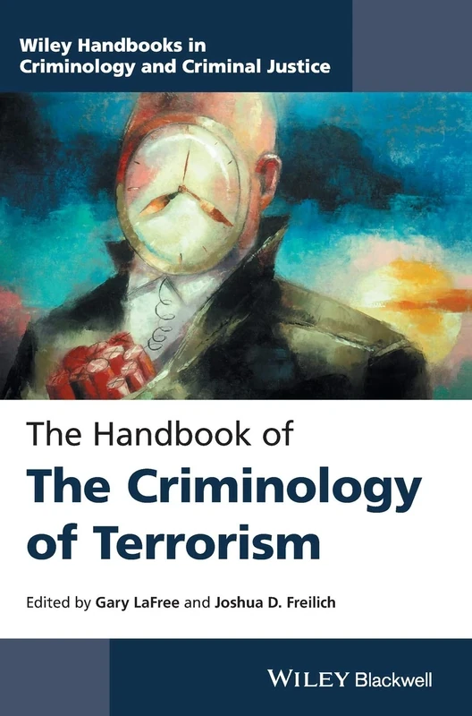The Handbook of the Criminology of Terrorism (Wiley Handbooks in Criminology and Criminal Justice)