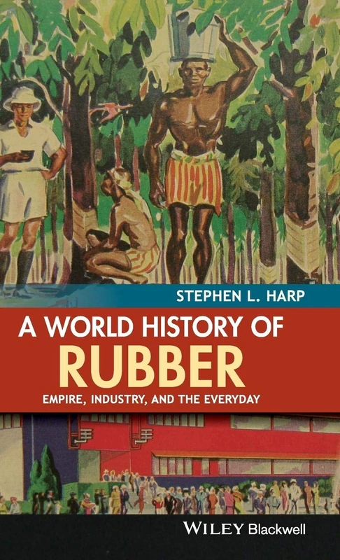 A World History of Rubber: Empire, Industry, and the Everyday