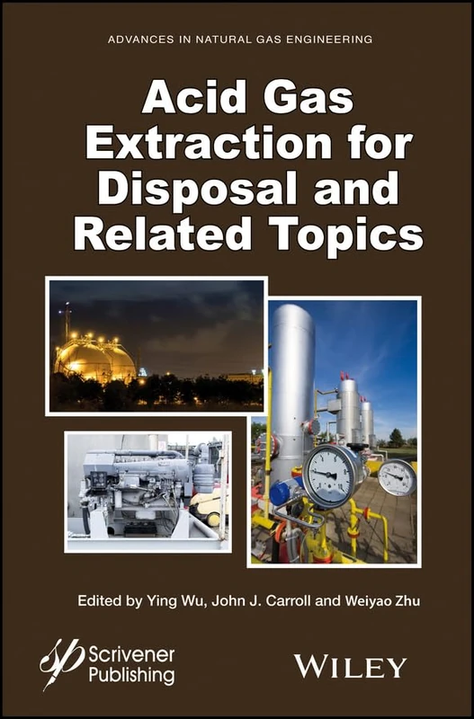 Acid Gas Extraction for Disposal and Related Topics: 5 (Advances in Natural Gas Engineering)