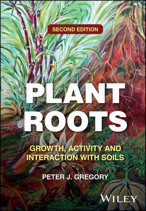 Wiley - Plant Roots: Growth, Activity and Interaction with Soils