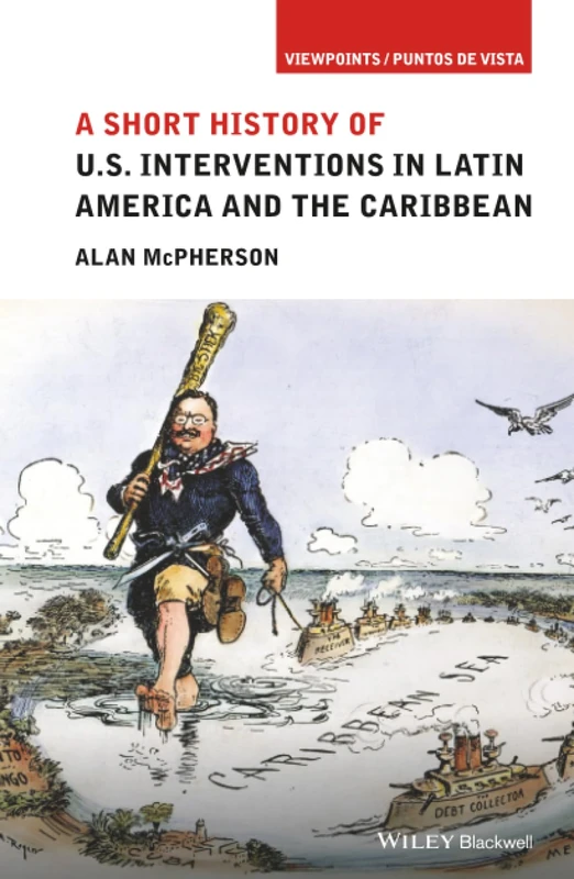 A Short History of U.S. Interventions in Latin America and the Caribbean (Viewpoints / Puntos de Vista)