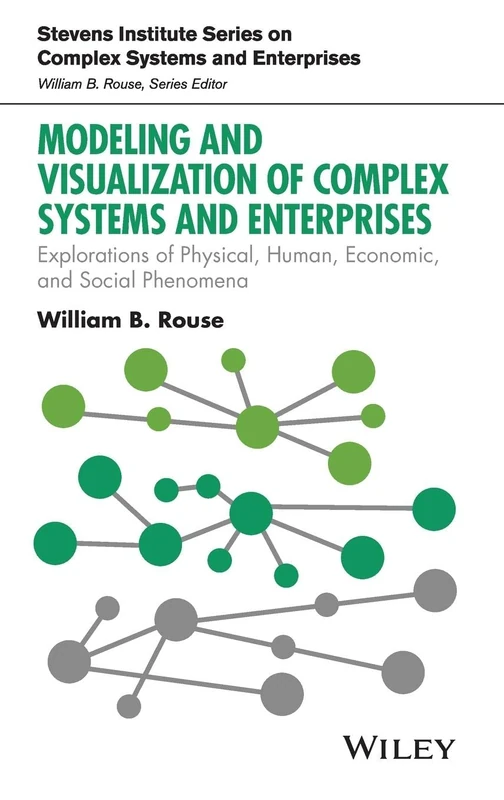 Modeling and Visualization of Complex Systems and Enterprises: Explorations of Physical, Human, Economic, and Social Phenomena (Stevens Institute Series on Complex Systems and Enterprises)