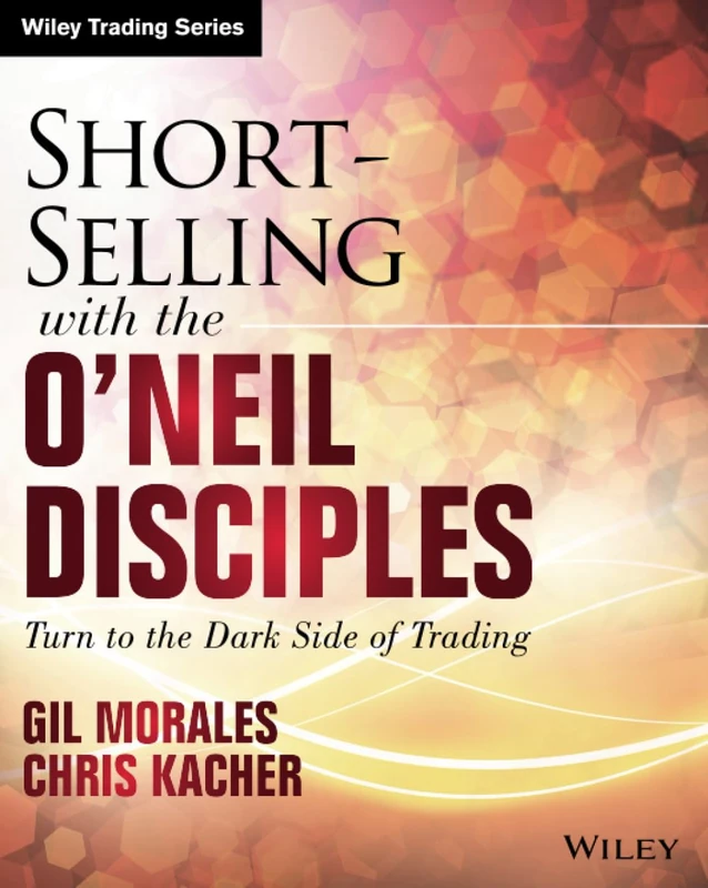 Short-Selling with the O'Neil Disciples: Turn to the Dark Side of Trading (Wiley Trading)