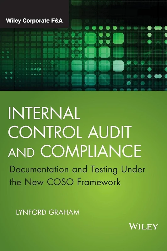 Internal Control Audit and Compliance: Documentation and Testing Under the New COSO Framework (Wiley Corporate F&A)
