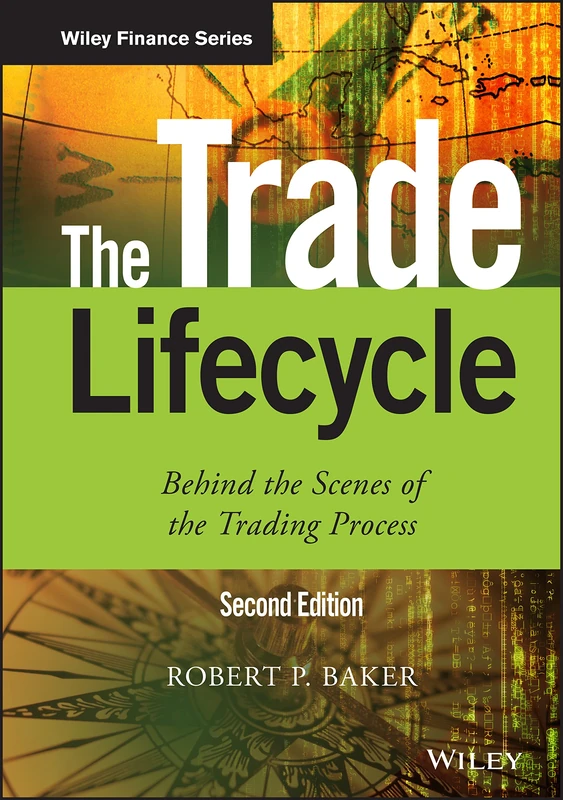 The Trade Lifecycle: Behind the Scenes of the Trading Process (The Wiley Finance Series)