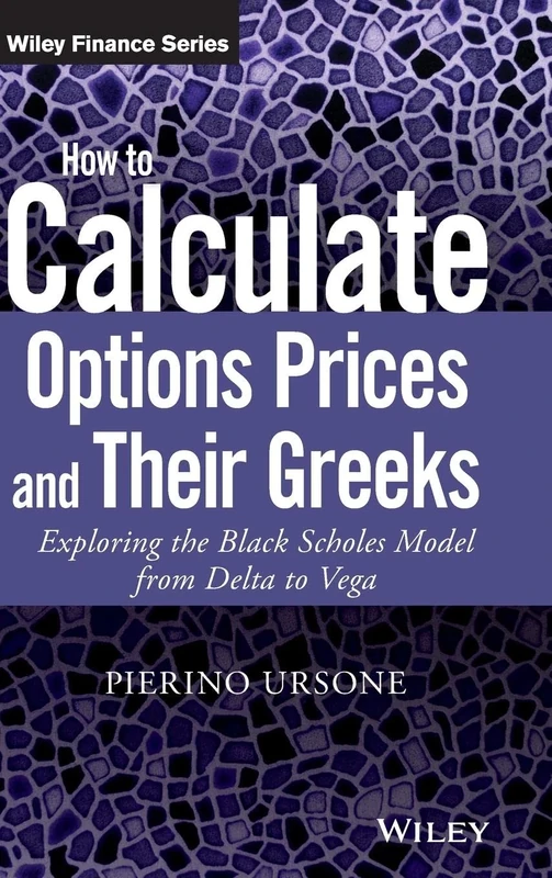 How to Calculate Options Prices and Their Greeks: Exploring the Black Scholes Model from Delta to Vega (The Wiley Finance Series)