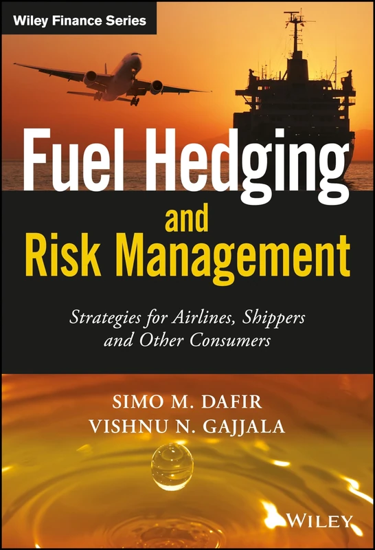 Fuel Hedging and Risk Management: Strategies for Airlines, Shippers and Other Consumers (The Wiley Finance Series)
