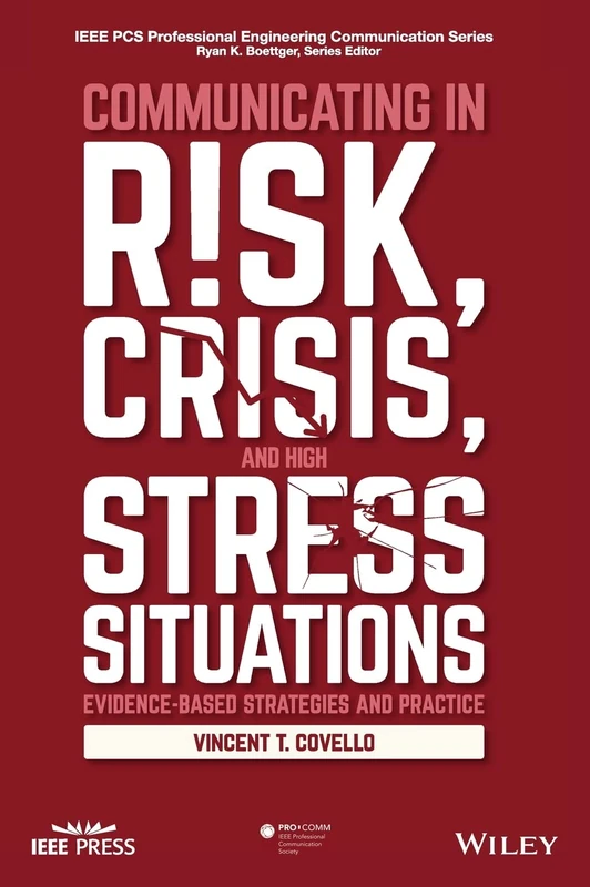 Communicating in Risk, Crisis, and High Stress Situations: Evidence-Based Strategies and Practice (IEEE PCS Professional Engineering Communication Series)