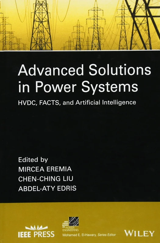 Advanced Solutions in Power Systems: HVDC, FACTS, and Artificial Intelligence (IEEE Press Series on Power and Energy Systems)