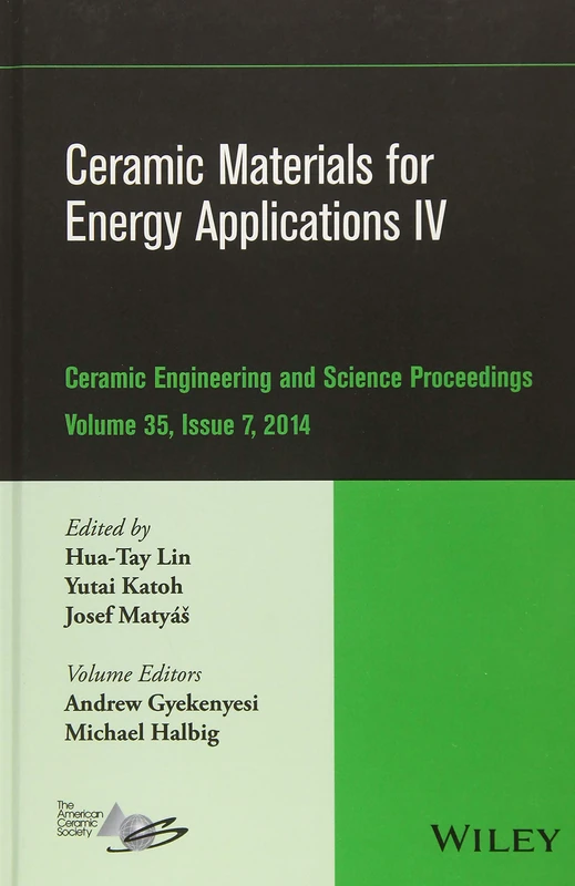 Ceramic Materials for Energy Applications IV: A Collection of Papers Presented at the 38th International Conference on Advanced Ceramics and ... (Ceramic Engineering and Science Proceedings)