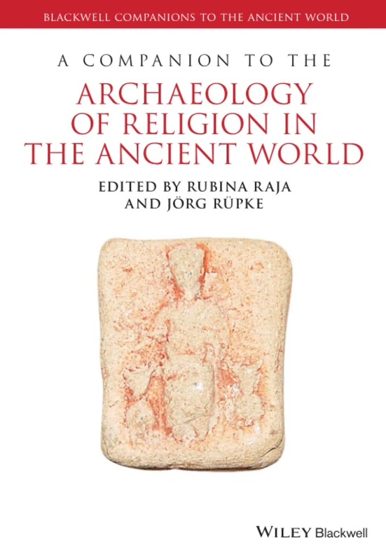 A Companion to the Archaeology of Religion in the Ancient World (Blackwell Companions to the Ancient World)