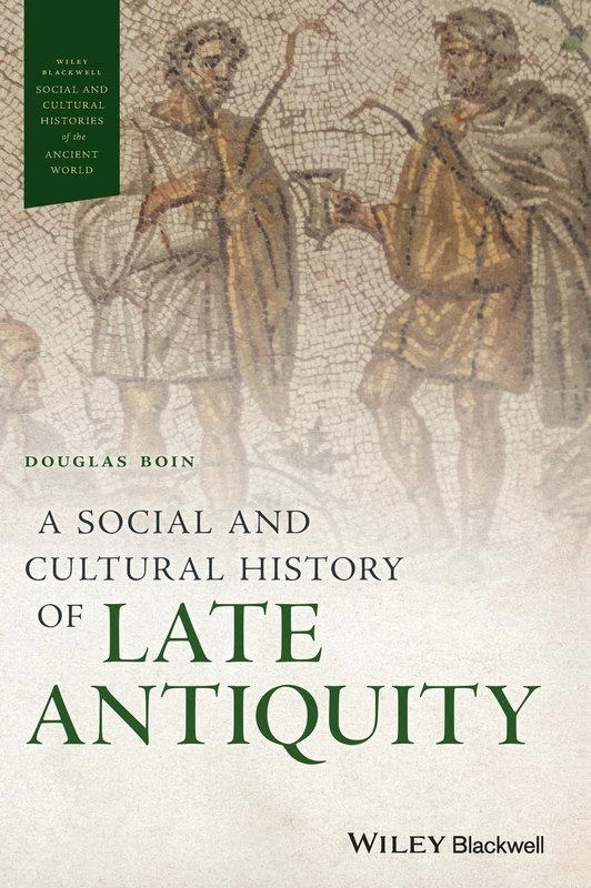 A Social and Cultural History of Late Antiquity (Wiley Blackwell Social and Cultural Histories of the Ancient World)