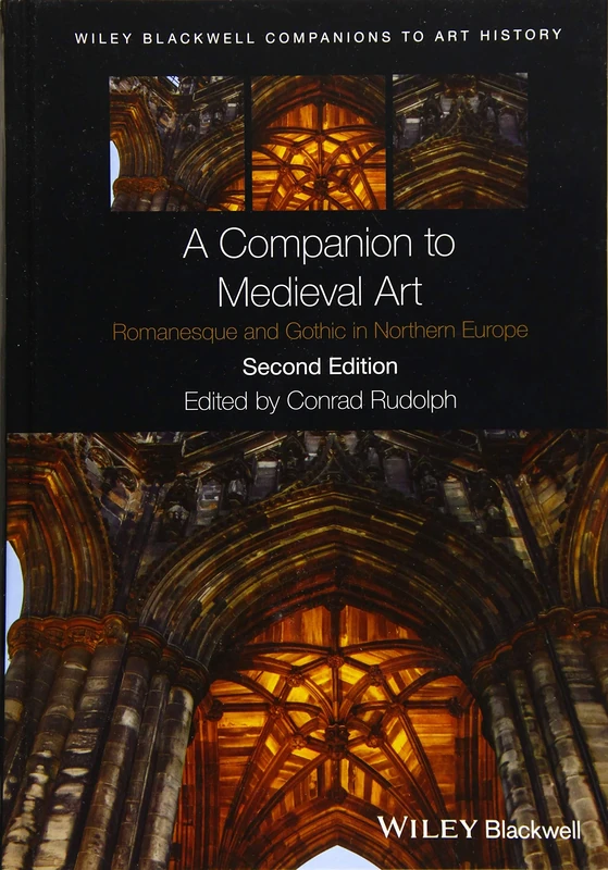 A Companion to Medieval Art: Romanesque and Gothic in Northern Europe (Blackwell Companions to Art History)