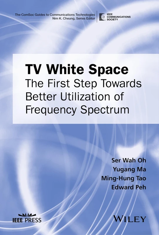 TV White Space: The First Step Towards Better Utilization of Frequency Spectrum (The ComSoc Guides to Communications Technologies)