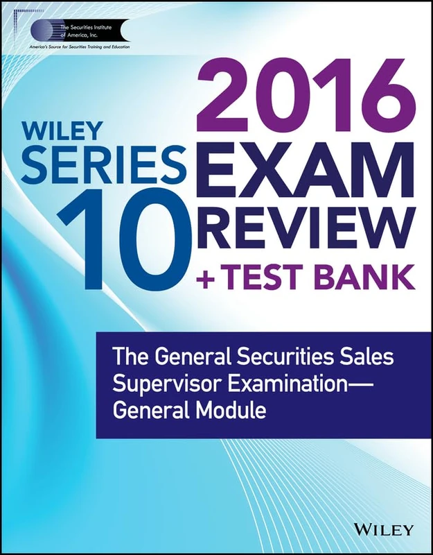 Wiley Series 10 Exam Review 2016 + Test Bank: The General Securities Sales Supervisor Examination––General Module (Wiley FINRA)