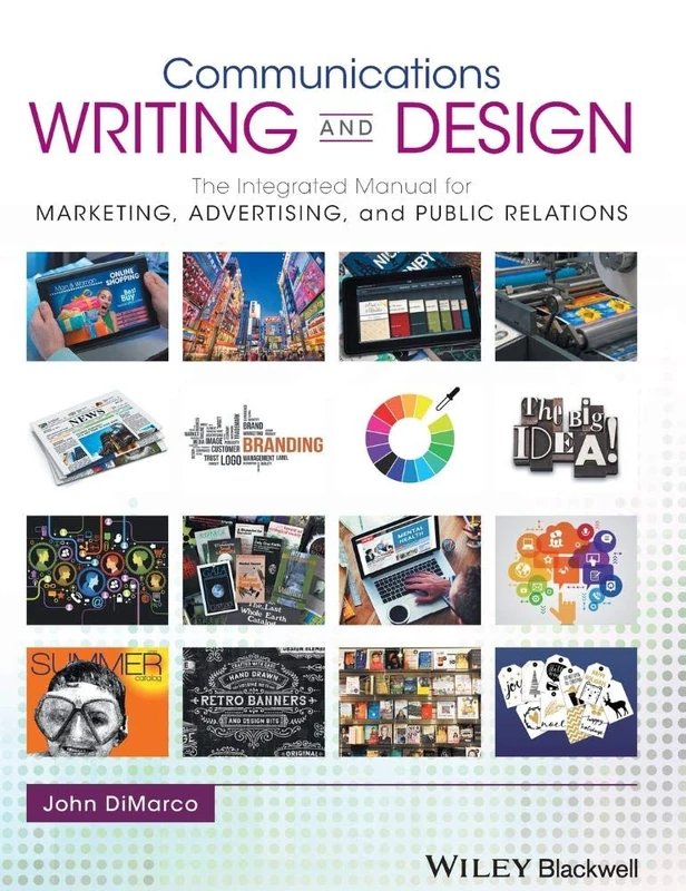 Communications Writing and Design: The Integrated Manual for Marketing, Advertising, and Public Relations