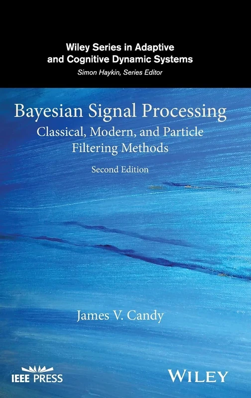 Bayesian Signal Processing: Classical, Modern, and Particle Filtering Methods: 54 (Adaptive and Cognitive Dynamic Systems: Signal Processing, Learning, Communications and Control)