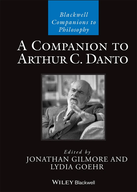 A Companion to Arthur C. Danto (Blackwell Companions to Philosophy)
