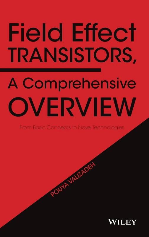 Field Effect Transistors, A Comprehensive Overview: From Basic Concepts to Novel Technologies