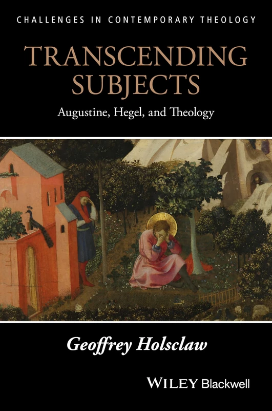 Transcending Subjects: Augustine, Hegel, and Theology (Challenges in Contemporary Theology)