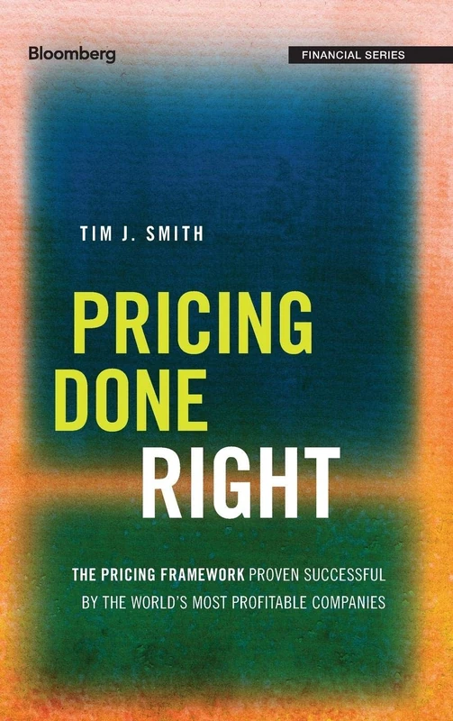 Pricing Done Right: The Pricing Framework Proven Successful by the World's Most Profitable Companies (Bloomberg Financial)