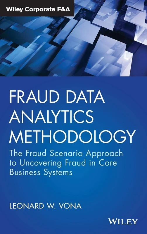 Fraud Data Analytics Methodology: The Fraud Scenario Approach to Uncovering Fraud in Core Business Systems (Wiley Corporate F&A)