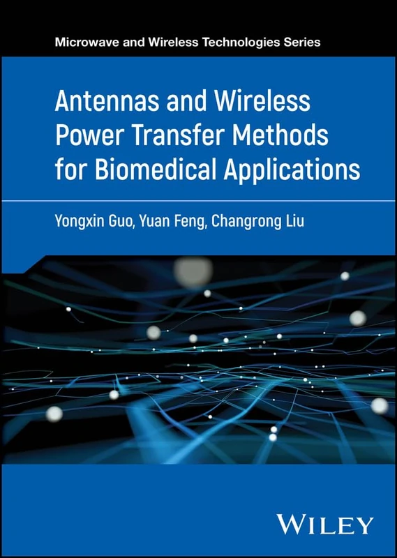 Antennas and Wireless Power Transfer Methods for Biomedical Applications (Microwave and Wireless Technologies Series)