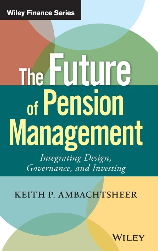 The Future of Pension Management: Integrating Design, Governance, and Investing (Wiley Finance)