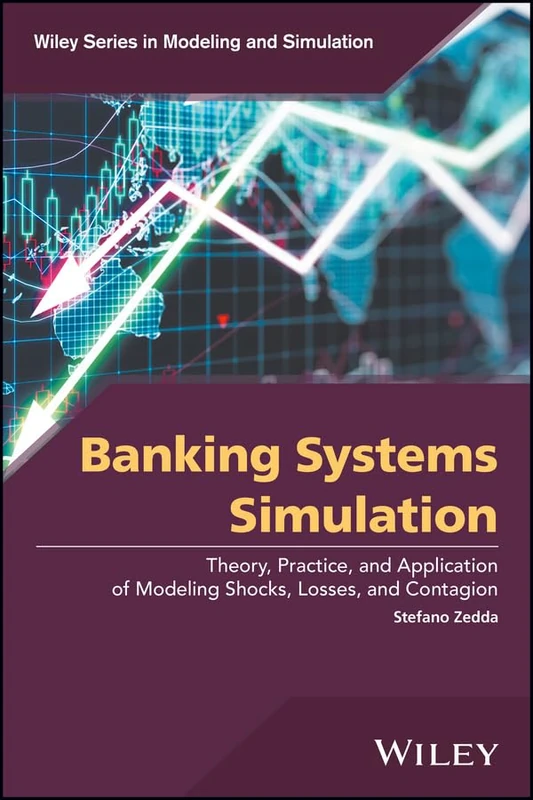 Banking Systems Simulation: Theory, Practice, and Application of Modeling Shocks, Losses, and Contagion (Wiley Series in Modeling and Simulation) - Image 1
