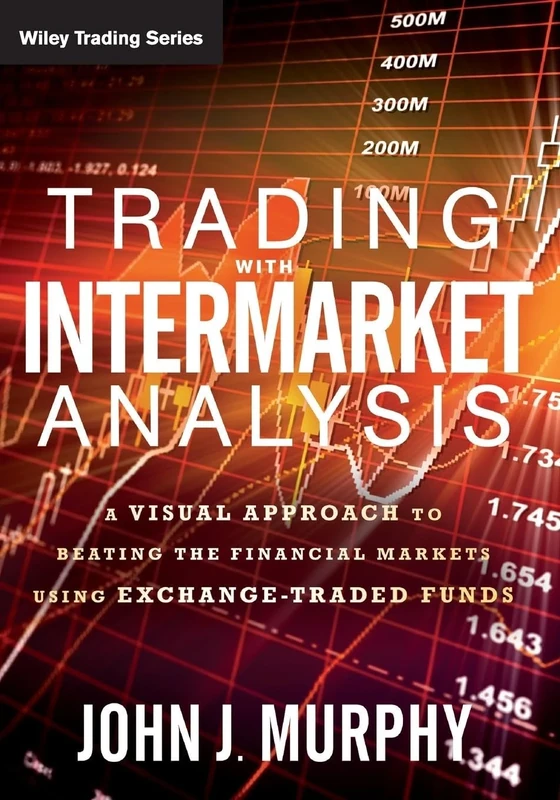 Trading with Intermarket Analysis: A Visual Approach to Beating the Financial Markets Using Exchange-Traded Funds: 586 (Wiley Trading)