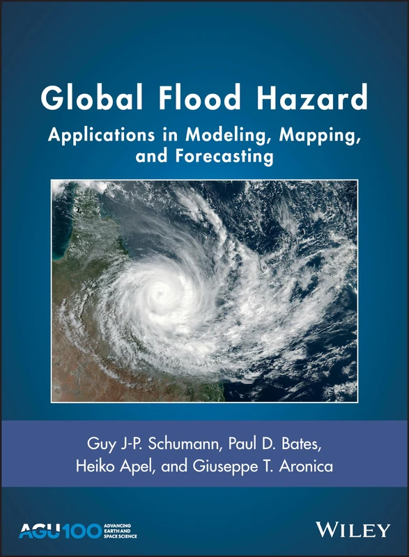 Global Flood Hazard: Applications in Modeling, Mapping, and Forecasting: 233 (Geophysical Monograph Series)