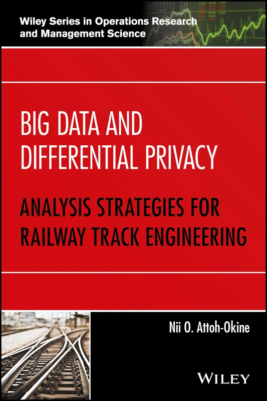 Big Data and Differential Privacy: Analysis Strategies for Railway Track Engineering (Wiley Series in Operations Research and Management Science) - Image 1