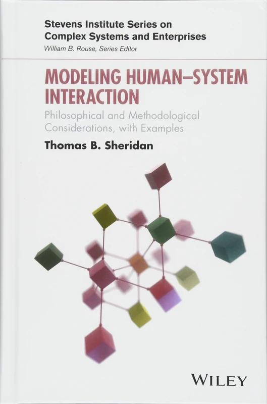 Modeling Human System Interaction: Philosophical and Methodological Considerations, with Examples (Stevens Institute Series on Complex Systems and Enterprises)